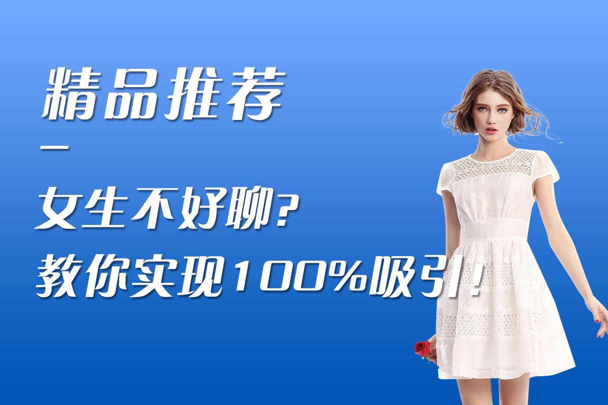 为什么女生变“难聊”了？深入解读实现100%吸引的关键因素！