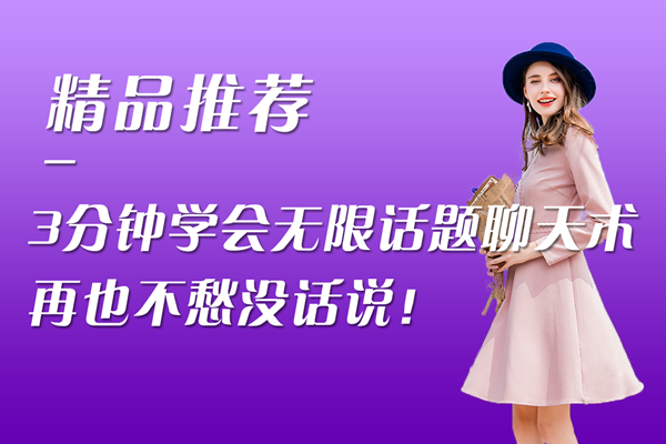 3分钟学会无限话题聊天术，再也不愁没话说！